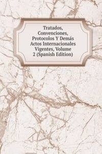 Tratados, Convenciones, Protocolos Y Demas Actos Internacionales Vigentes, Volume 2 (Spanish Edition)