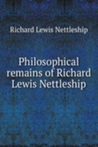 Philosophical remains of Richard Lewis Nettleship