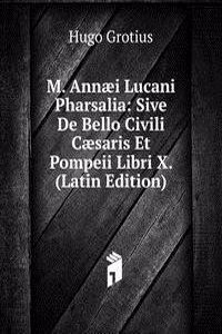 M. Annaei Lucani Pharsalia: Sive De Bello Civili Caesaris Et Pompeii Libri X. (Latin Edition)