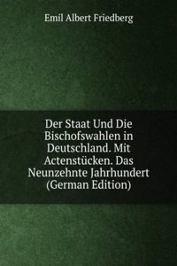Der Staat Und Die Bischofswahlen in Deutschland. Mit Actenstucken. Das Neunzehnte Jahrhundert (German Edition)