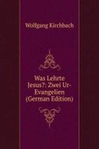 Was Lehrte Jesus?: Zwei Ur-Evangelien (German Edition)