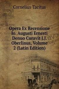 Opera Ex Recensione Io. Augusti Ernesti Denuo Curavit J.J. Oberlinus, Volume 2 (Latin Edition)