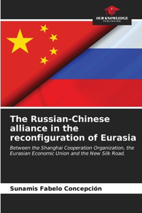 Russian-Chinese alliance in the reconfiguration of Eurasia
