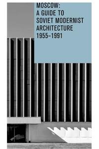 Moscow: A Guide to Soviet Modernist Architecture 1955-1991