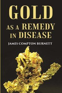 Gold As A Remedy In Disease: Notably In Some Forms Of Organic Heart Disease