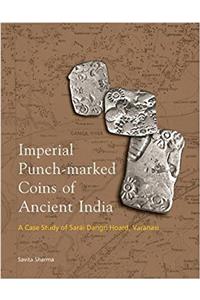 Imperial Punch-Marked Coins of Ancient India: A Case Study of Sarai Dangri Hoard, Varanasi