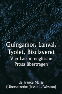 Guingamor, Lanval, Tyolet, Bisclaveret Vier Lais in englische Prosa übertragen