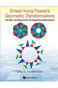 Ernest Irving Freese's Geometric Transformations: The Man, the Manuscript, the Magnificent Dissections!