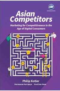 Asian Competitors: Marketing for Competitiveness in the Age of Digital Consumers