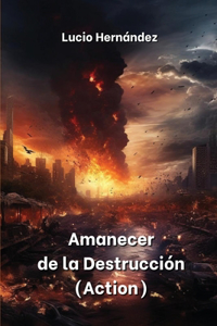 Amanecer de la Destrucción (Action)