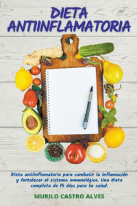 Dieta Antiinflamatoria - Dieta Antiinflamatoria para Combatir la Inflamacion y Fortalecer el Sistema Inmunologico. Una Dieta Completa de 14 Dias para tu Salud