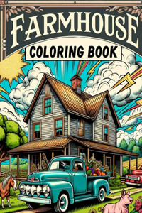 Farmhouse Coloring Book: Where Whimsical Designs and Detailed Illustrations Await, Providing Hours of Enjoyment for Nature Enthusiasts and Artistic Souls Alike, as You Immer