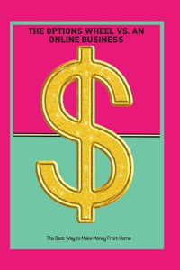Options Wheel vs. An Online Business: The Best Way to Make Money From Home