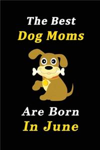 The Best Dog Moms Are Born In June Journal / Notebook