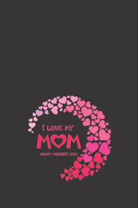 I Love My Mom Happy Mothers Day