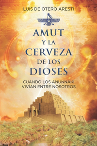 Amut Y La Cerveza de Los Dioses: Cuando Los Anunnaki Vivían Entre Nosotros