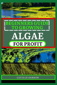 Beginners Guide to Growing Algae for Profit
