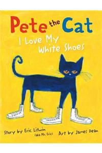 Pete the Cat: I Love My White Shoes