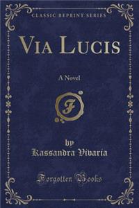 Via Lucis: A Novel (Classic Reprint)