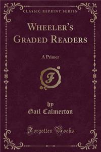 Wheeler's Graded Readers: A Primer (Classic Reprint)