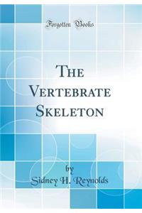 The Vertebrate Skeleton (Classic Reprint)