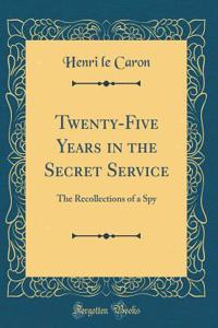 Twenty-Five Years in the Secret Service: The Recollections of a Spy (Classic Reprint)