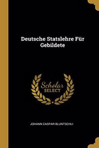 Deutsche Statslehre Für Gebildete