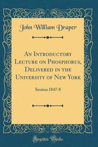 An Introductory Lecture on Phosphorus, Delivered in the University of New York: Session 1847-8 (Classic Reprint)