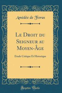 Le Droit Du Seigneur Au Moyen-ï¿½ge: ï¿½tude Critique Et Historique (Classic Reprint)