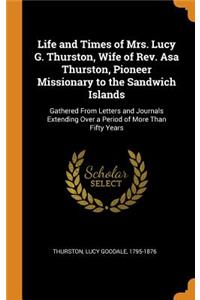 Life and Times of Mrs. Lucy G. Thurston, Wife of Rev. Asa Thurston, Pioneer Missionary to the Sandwich Islands