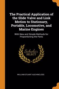 The Practical Application of the Slide Valve and Link Motion to Stationary, Portable, Locomotive, and Marine Engines