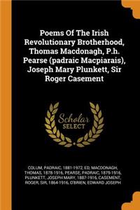 Poems of the Irish Revolutionary Brotherhood, Thomas Macdonagh, P.H. Pearse (Padraic Macpiarais), Joseph Mary Plunkett, Sir Roger Casement