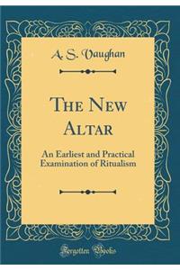 The New Altar: An Earliest and Practical Examination of Ritualism (Classic Reprint)