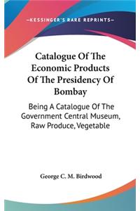 Catalogue Of The Economic Products Of The Presidency Of Bombay