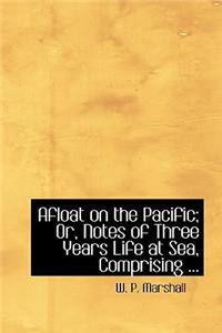 Afloat on the Pacific; Or, Notes of Three Years Life at Sea, Comprising ...