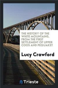 The History of the White Mountains, from the First Settlement of Upper Coos and Pequaket