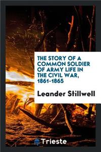 The Story of a Common Soldier of Army Life in the Civil War, 1861-1865