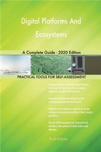 Digital Platforms And Ecosystems A Complete Guide - 2020 Edition
