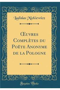 Oeuvres Complï¿½tes Du Poï¿½te Anonyme de la Pologne (Classic Reprint)