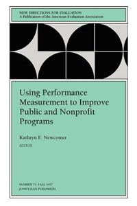 Using Performance Measurement to Improve Public and Nonprofit Programs