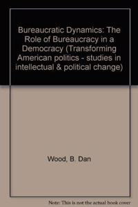 Bureaucratic Dynamics: The Role of Bureaucracy in a Democracy