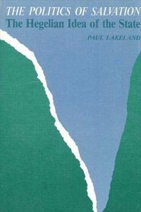 Politics of Salvation, The: The Hegelian Idea of State (SUNY series in Hegelian Studies)