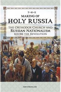 The Making of Holy Russia: The Orthodox Church and Russian Nationalism Before the Revolution