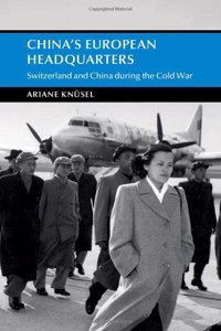 China's European Headquarters: Switzerland and China During the Cold War