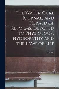 Water-cure Journal, and Herald of Reforms, Devoted to Physiology, Hydropathy and the Laws of Life; 12, (1851)