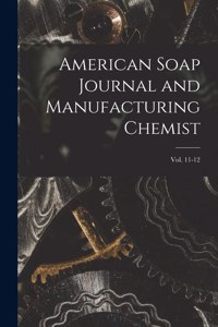 American Soap Journal and Manufacturing Chemist; vol. 11-12