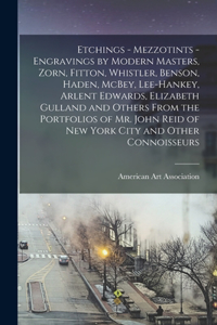 Etchings - Mezzotints - Engravings by Modern Masters, Zorn, Fitton, Whistler, Benson, Haden, McBey, Lee-Hankey, Arlent Edwards, Elizabeth Gulland and Others From the Portfolios of Mr. John Reid of New York City and Other Connoisseurs