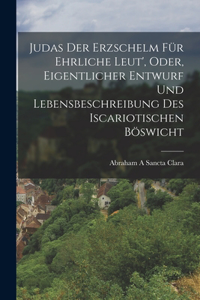 Judas Der Erzschelm Für Ehrliche Leut', Oder, Eigentlicher Entwurf Und Lebensbeschreibung Des Iscariotischen Böswicht