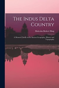 Indus Delta Country; a Memoir Chiefly on its Ancient Geography, History and Topography