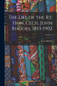 The Life of the Rt. Hon. Cecil John Rhodes, 1853-1902; Volume 1